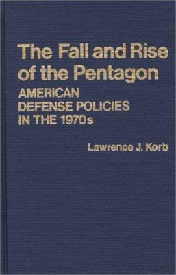 THE FALL AND RISE OF THE PENTAGON : AMERICAN DEFENSE POLICIES IN THE 1970 S