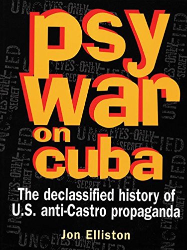 Psywar on Cuba : the declassified history of U.S. anti-Castro propaganda