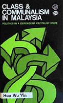 CLASS AND COMMUNALISM IN MALAYSIA : POLITICS IN A DEPENDENT CAPITALIST STATE