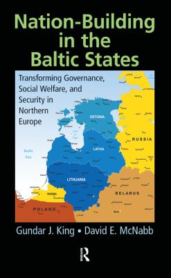 Nation-building in the Baltic states : transforming governance, social welfare, and security in Northern Europe