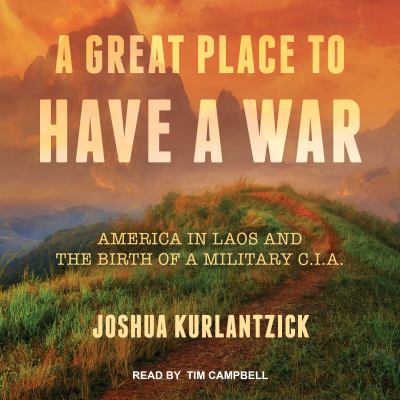 A great place to have a war (Audiobook) : America in Laos and the birth of a military CIA