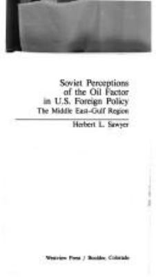 SOVIET PERCEPTIONS OF THE OIL FACTOR IN U.S. FOREIGN POLICY : THE MIDDLE EAST-GULF REGION