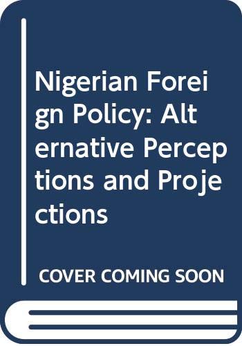 NIGERIAN FOREIGN POLICY : ALTERNATIVE PERCEPTIONS AND PROJECTIONS
