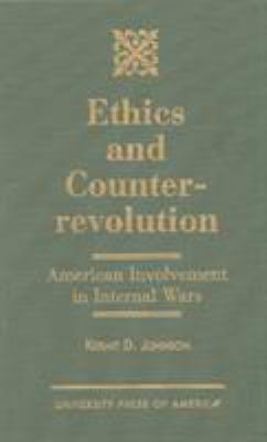 Ethics and counterrevolution : American involvement in internal wars