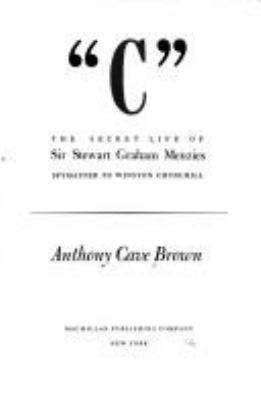 "C" : the secret life of Sir Stewart Graham Menzies, spymaster to Winston Churchill