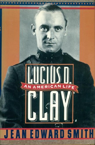 LUCIUS D. CLAY : AN AMERICAN LIFE