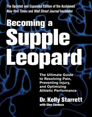 Becoming a supple leopard : the ultimate guide to resolving pain, preventing injury, and optimizing athletic performance