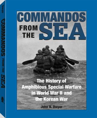 Commandos from the sea : the history of amphibious special warfare in World War II and the Korean War