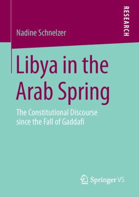 Libya in the Arab Spring : the constitutional discourse since the fall of Gaddafi