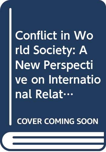 CONFLICT IN WORLD SOCIETY : A NEW PERSPECTIVE ON INTERNATIONAL RELATIONS