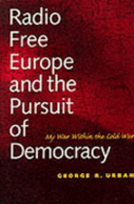 Radio Free Europe and the pursuit of democracy : my war within the cold war