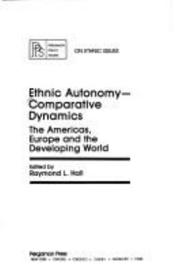 ETHNIC AUTONOMY : COMPARATIVE DYNAMICS, NORTH AMERICA, EUROPE, AND THE DEVELOPING WORLD