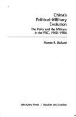 CHINA'S POLITICAL-MILITARY EVOLUTION : THE PARTY AND THE MILITARY IN THE PRC, 1960-1984