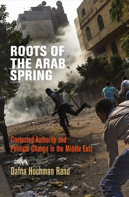 Roots of the Arab Spring : contested authority and political change in the Middle East