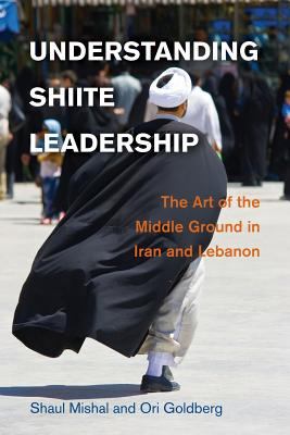 Understanding Shiite leadership : the art of the middle ground in Iran and Lebanon