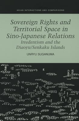 Sovereign rights and territorial space in Sino-Japanese relations : irredentism and the Diaoyu/Senkaku Islands