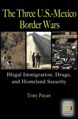 The three U.S.-Mexico border wars : drugs, immigration, and Homeland Security