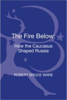 The fire below : how the Caucasus shaped Russia