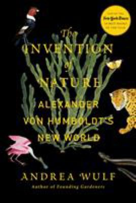 The invention of nature : Alexander von Humboldt's new world