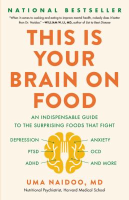 This is your brain on food : an indispensable guide to the surprising foods that fight depression, anxiety, PTSD, OCD, ADHD, and more