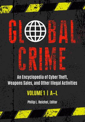 Global crime : an encyclopedia of cyber theft, weapons sales, and other illegal activities