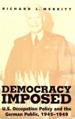 Democracy imposed : U.S. occupation policy and the German public, 1945-1949