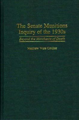 The Senate munitions inquiry of the 1930s : beyond the merchants of death