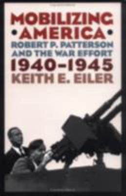 Mobilizing America : Robert P. Patterson and the war effort, 1940-1945