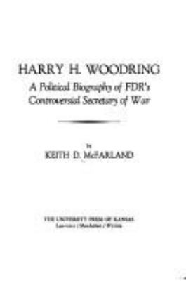 Harry H. Woodring : a political biography of FDR's controversial Secretary of War