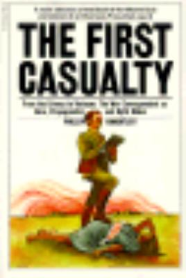 The first casualty : from the Crimea to Vietnam : the war correspondent as hero, propagandist, and myth maker