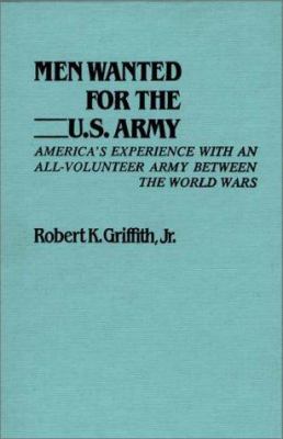 Men wanted for the U.S. Army : America's experience with an all-volunteer army between the World Wars