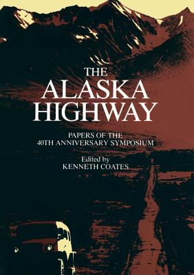 The Alaska Highway : papers of the 40th Anniversary Symposium