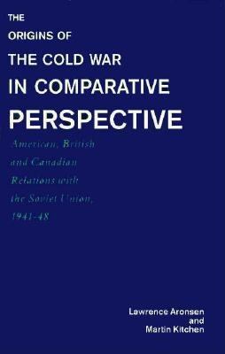 The origins of the cold war in comparative perspective : American, British, and Canadian relations with the Soviet Union, 1941-48