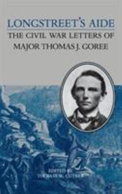 Longstreet's aide : the Civil War letters of Major Thomas J. Goree