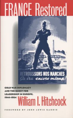 France restored : Cold War diplomacy and the quest for leadership in Europe, 1944-1954