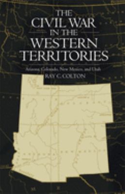 The Civil War in the western territories: : Arizona, Colorado, New Mexico, and Utah