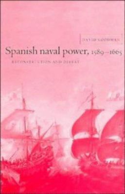 Spanish naval power, 1589-1665 : reconstruction and defeat