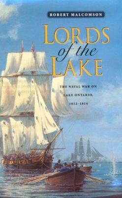 Lords of the Lake : the naval war on Lake Ontario, 1812-1814