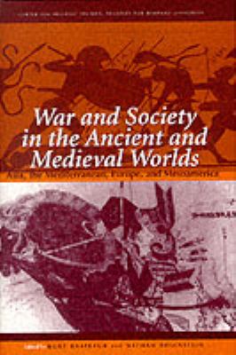 War and society in the ancient and medieval worlds : Asia, the Mediterranean, Europe, and Mesoamerica