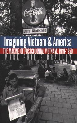 Imagining Vietnam and America : the making of postcolonial Vietnam, 1919-1950