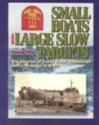 Small boats and large slow targets : oral histories of United States' amphibious forces personnel in WW II