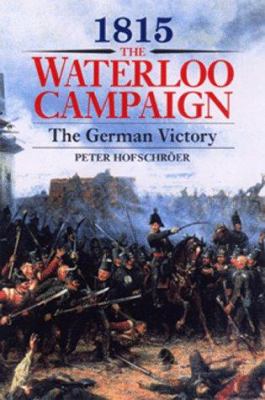 1815, the Waterloo campaign : the German victory : from Waterloo to the fall of Napoleon