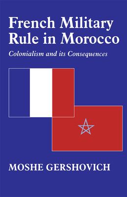 French military rule in Morocco : colonialism and its consequences