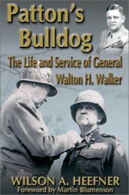 Patton's bulldog : the life and service of General Walton H. Walker