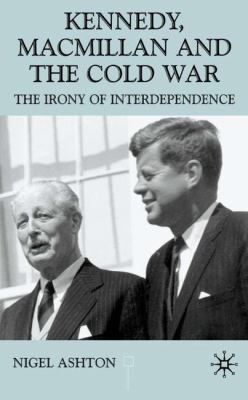 Kennedy, Macmillan, and the Cold War : the irony of interdependence