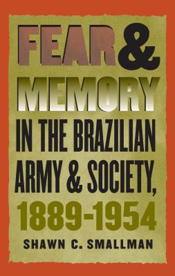 Fear & memory in the Brazilian army and society, 1889-1954