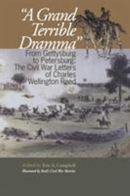 "A grand terrible dramma" : from Gettysburg to Petersburg : the Civil War letters of Charles Wellington Reed