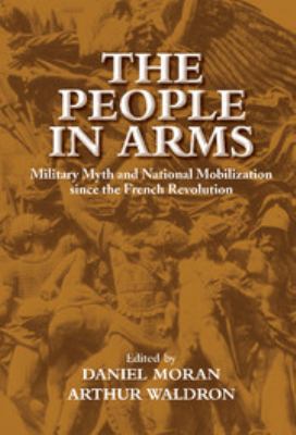 The people in arms : military myth and national mobilization since the French Revolution