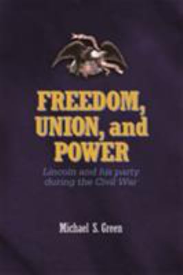 Freedom, union, and power : Lincoln and his party during the Civil War