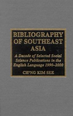 Bibliography of Southeast Asia : a decade of selected social science publications in the English language, 1990-2000
